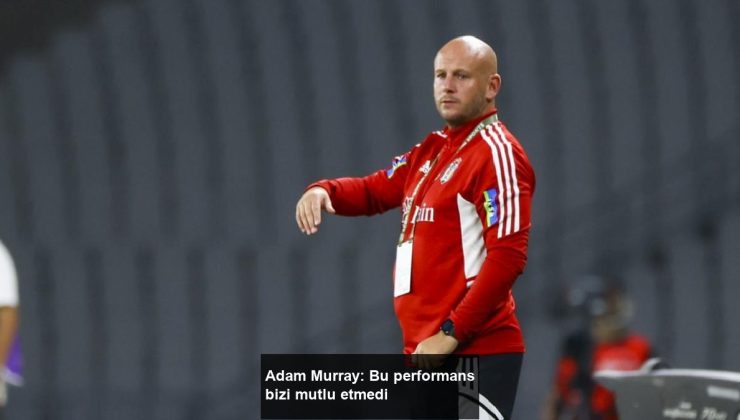 Adam Murray: Bu performans bizi mutlu etmedi