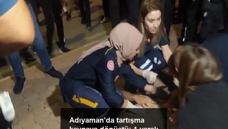 Adıyaman’da tartışma kavgaya dönüştü: 1 yaralı