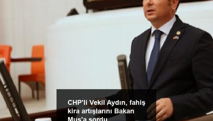 CHP’li Vekil Aydın, fahiş kira artışlarını Bakan Muş’a sordu