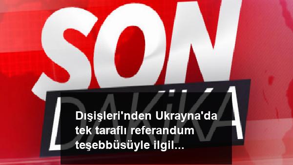 Dışişleri’nden Ukrayna’da tek taraflı referandum teşebbüsüyle ilgili açıklama