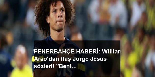 FENERBAHÇE HABERİ: Willian Arao’dan flaş Jorge Jesus sözleri! “Beni aradı ve…”