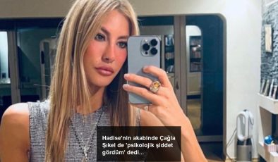 Hadise’nin akabinde Çağla Şıkel de ‘psikolojik şiddet gördüm’ dedi