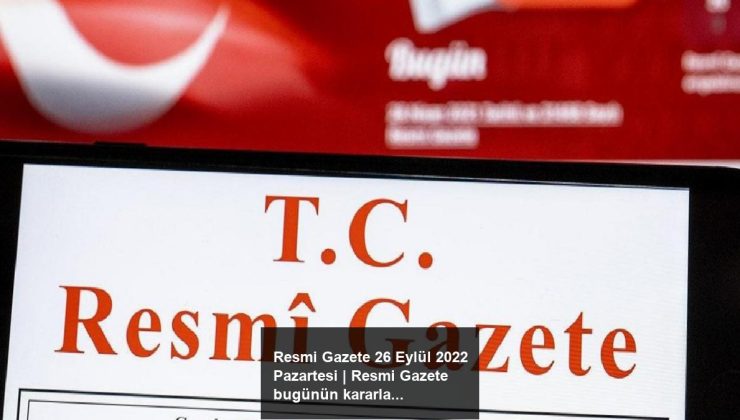 Resmi Gazete 26 Eylül 2022 Pazartesi | Resmi Gazete bugünün kararları