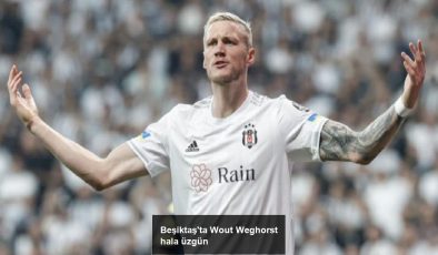 Beşiktaş’ta Wout Weghorst hala üzgün