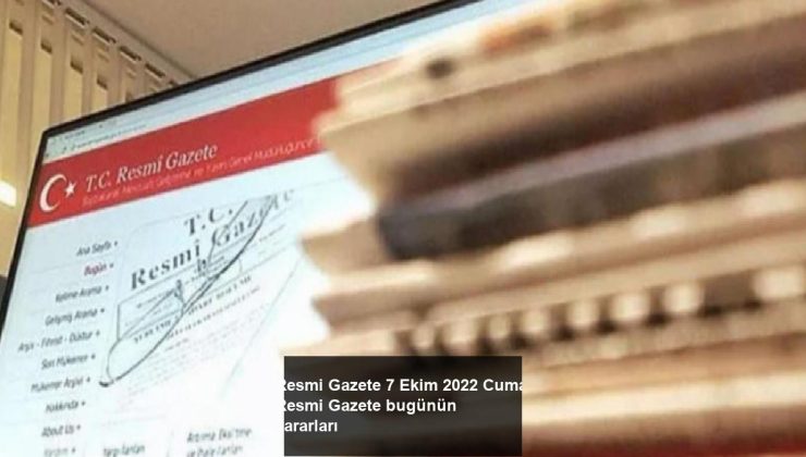 Resmi Gazete 7 Ekim 2022 Cuma  Resmi Gazete bugünün kararları