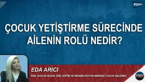 ÇOCUK YETİŞTİRME SÜRECİNDE AİLENİN ROLÜ NEDİR?  EDA ARICI ANLATIYOR…