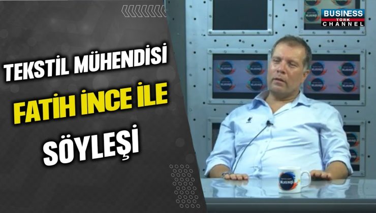 TEKSTİL MÜHENDİSİ FATİH İNCE ANLATIYOR…