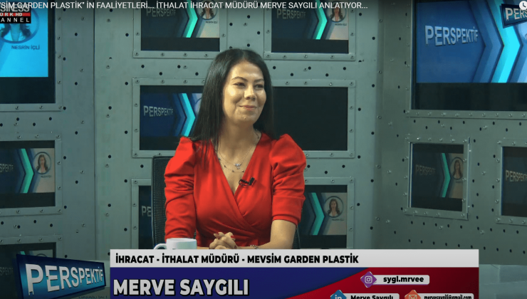 ”MEVSİM GARDEN PLASTİK” İN FAALİYETLERİ… İTHALAT İHRACAT MÜDÜRÜ MERVE SAYGILI ANLATIYOR…