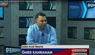 ÖMER KAHRAMAN, AZRA PLUS TEKSTİL’İN HİZMETLERİ HAKKINDA KONUŞTU…