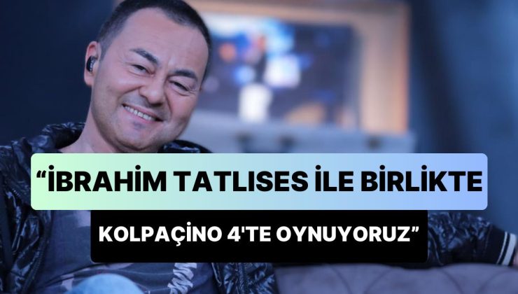 Serdar Ortaç, TikTok Canlı Yayınında Açıkladı: ‘İbrahim Tatlıses ile Birlikte Kolpaçino 4’te Oynuyoruz’