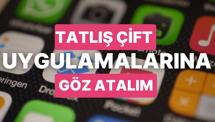 Sevdiceğinizle Birlikte Kullandığınızda İlişkinize İvme Kazandıracak 10 Tatlış Uygulama