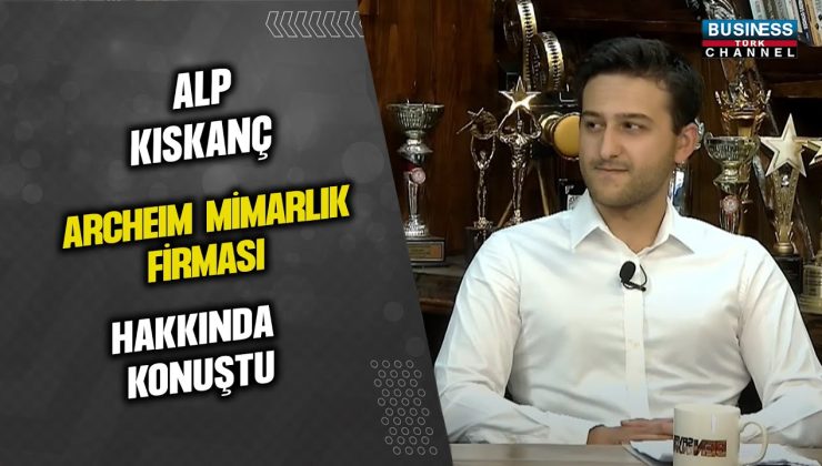 ALP KISKANÇ, ARCHEIM MİMARLIK FİRMASI HAKKINDA KONUŞTU