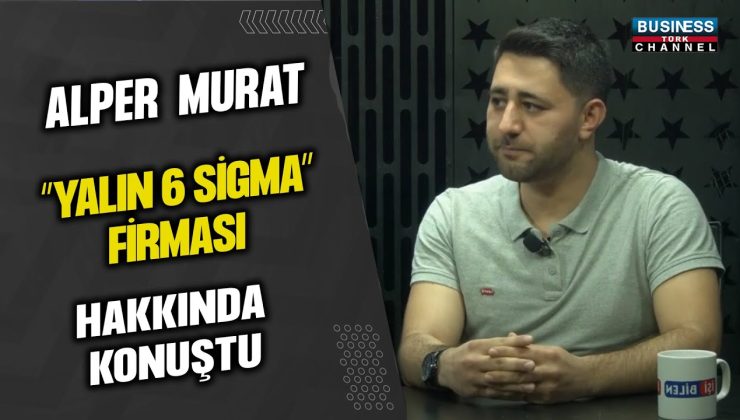 ALPER MURAT “YALIN 6 SİGMA” FİRMASI HAKKINDA KONUŞTU…