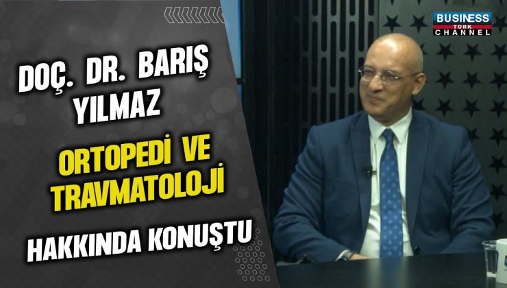 DOÇ. DR. BARIŞ YILMAZ ORTOPEDİ VE TRAVMATOLOJİ HAKKINDA KONUŞTU…