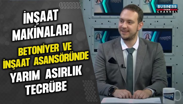 İNŞAAT MAKİNALARI, BETONİYER VE İNŞAAT ASANSÖRÜNDE YARIM ASIRLIK TECRÜBE… BURAK ÇONAY ANLATIYOR…