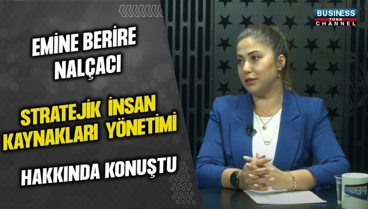 EMİNE BERİRE NALÇACI,  STRATEJİK İNSAN KAYNAKLARI YÖNETİMİ HAKKINDA KONUŞTU…