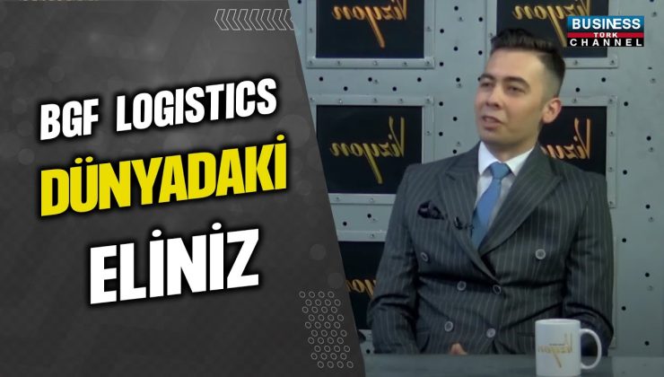 BGF LOGISTICS, DÜNYADAKİ ELİNİZ…ERSİN TEPE ANLATIYOR…