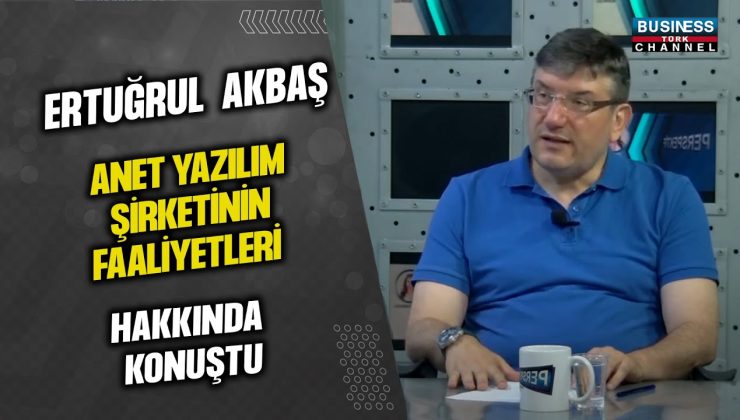 ERTUĞRUL AKBAŞ, ANET YAZILIM ŞİRKETİNİN FAALİYETLERİ HAKKINDA KONUŞTU…