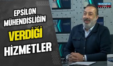 EPSİLON MÜHENDİSLİĞİN VERDİĞİ HİZMETLER… GÖKHAN GÖKGÖZ ANLATIYOR…