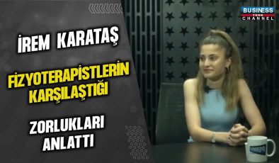 İREM KARATAŞ, FİZYOTERAPİSTLERİN KARŞILAŞTIĞI ZORLUKLARI ANLATTI…