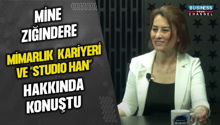 MİNE ZIĞINDERE, MİMARLIK KARİYERİ VE “STUDIO HAN” HAKKINDA KONUŞTU…