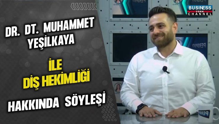 DR. DT. MUHAMMET YEŞİLKAYA İLE DİŞ HEKİMLİĞİ HAKKINDA SÖYLEŞİ