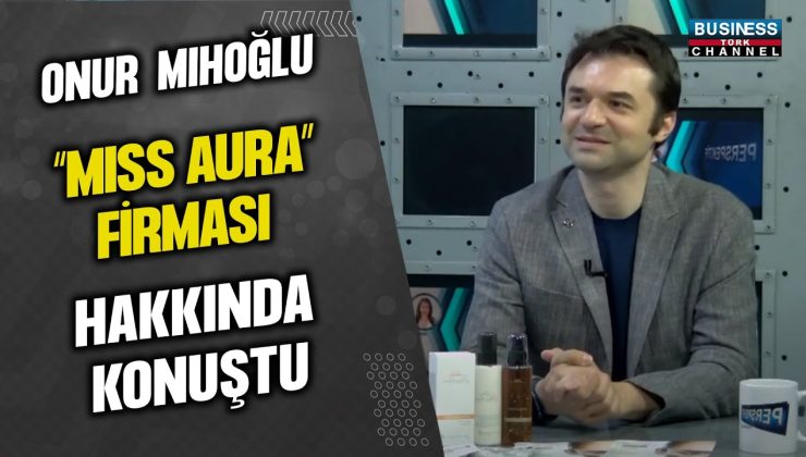 ONUR MIHOĞLU, “MISS AURA” FİRMASI HAKKINDA KONUŞTU…