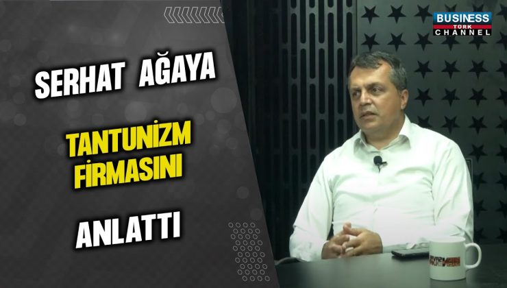 SERHAT AĞAYA, TANTUNİZM FİRMASINI ANLATTI…