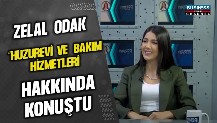 ZELAL ODAK , “HUZUR EVİ VE BAKIM HİZMETLERİ” HAKKINDA KONUŞTU…