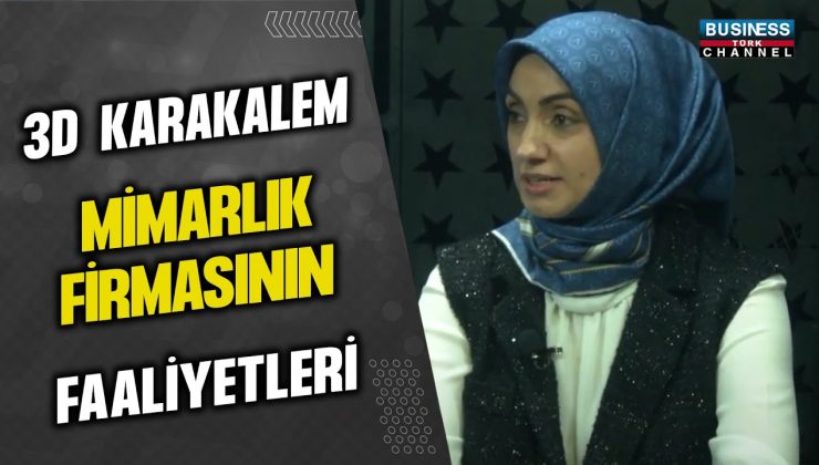 3D KARAKALEM MİMARLIK FİRMASININ FAALİYETLERİ… EMİNE BÜYÜKKAYMAZ ANLATIYOR…