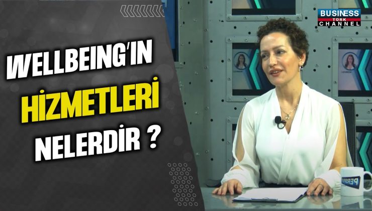 ‘WELLBEING’IN HİZMETLERİ NELERDİR ? AYÇA ÇANAKÇIOĞLU ANLATIYOR…