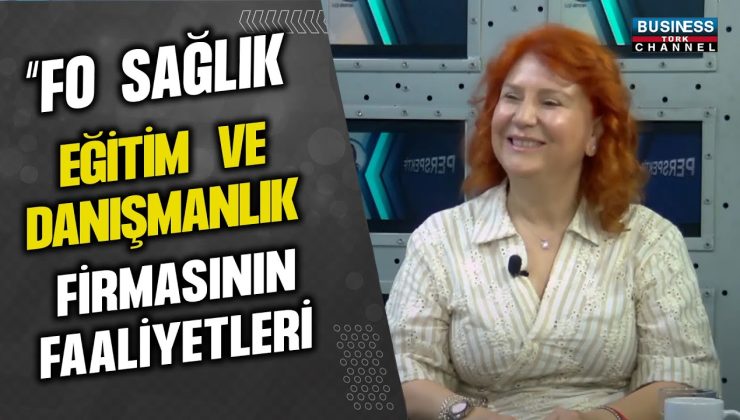 “FO SAĞLIK EĞİTİM VE DANIŞMANLIK” FİRMASININ FAALİYETLERİ… FİLİZ OTURMAZ ANLATIYOR…