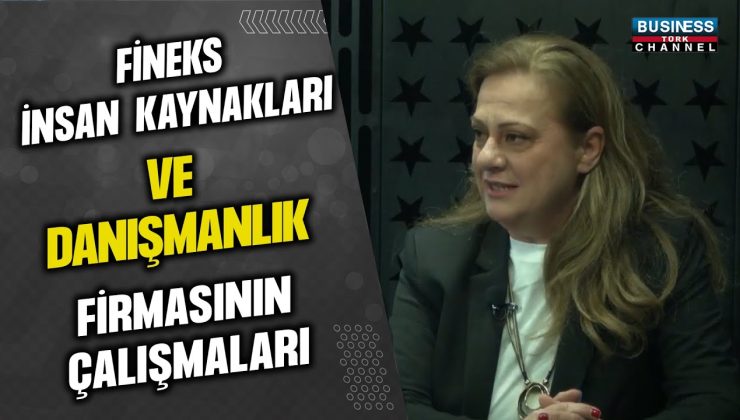 FİNEKS İNSAN KAYNAKLARI VE DANIŞMANLIK FİRMASININ ÇALIŞMALARI… DİLEK ŞENCEOL ANLATIYOR…