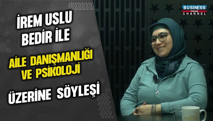 İREM USLU BEDİR İLE AİLE DANIŞMANLIĞI VE PSİKOLOJİ ÜZERİNE SÖYLEŞİ…