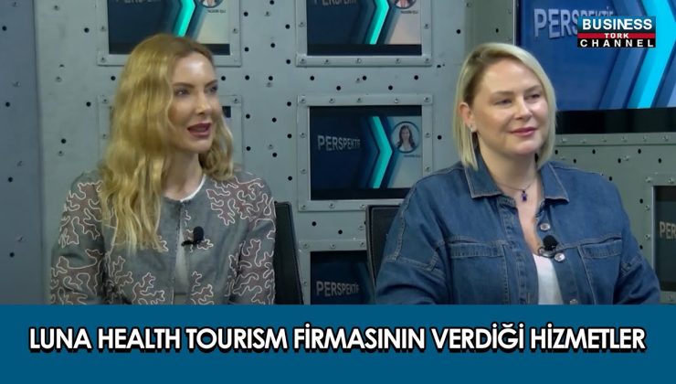 LUNA HEALTH TOURISM FİRMASININ VERDİĞİ HİZMETLER… PELİN KOZAN ve TUĞBA BAŞKOZAN  ANLATIYOR…