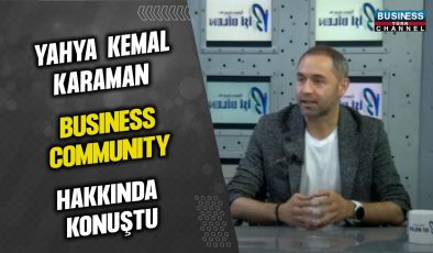 YAHYA KEMAL KARAMAN, BUSINESS COMMUNITY HAKKINDA KONUŞTU…