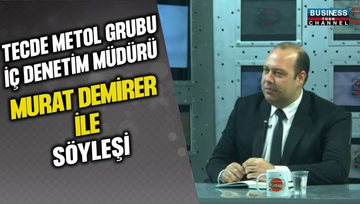 MURAT DEMİRER,TECDE METAL GRUBU İÇ DENETİM MÜDÜRÜ OLARAK KARİYERİNDEKİ DENEYİMLERİ PAYLAŞTI