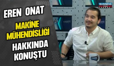 Makine Mühendisi Eren Onat, Sektördeki Deneyimlerini Paylaştı…