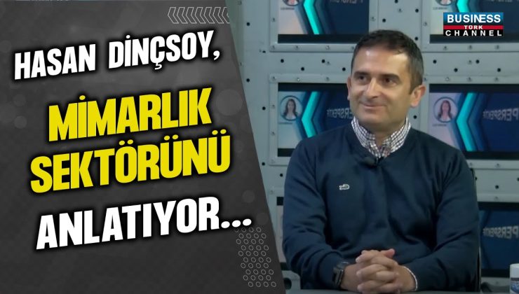 HASAN DİNÇSOY, MİMARLIK SEKTÖRÜNÜ ANLATIYOR…