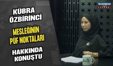 KÜBRA ÖZBİRİNCİ, MESLEĞİNİN PÜF NOKTALARINI ANLATTI