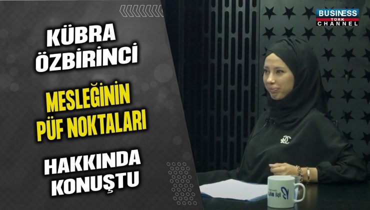 KÜBRA ÖZBİRİNCİ, MESLEĞİNİN PÜF NOKTALARINI ANLATTI