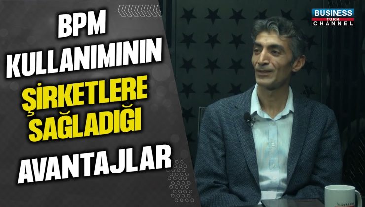 BPM KULLANIMININ ŞİRKETLERE SAĞLADIĞI AVANTAJLAR… ERTAN TİKE ANLATIYOR…