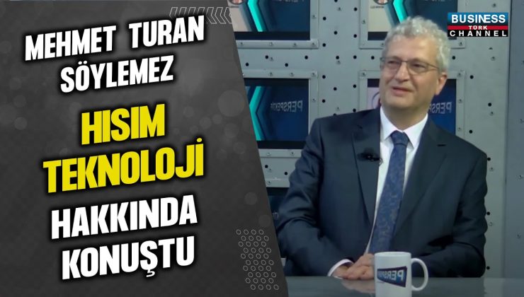 MEHMET TURAN SÖYLEMEZ, HISIM TEKNOLOJİ HAKKINDA KONUŞTU