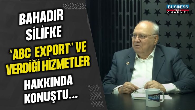 BAHADIR SİLİFKE ABC EXPORT’IN HİZMETLERİNİ ANLATIYOR!