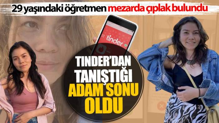 Tinder’dan Tanıştığı Adamın Kurbanı Oldu: 29 Yaşındaki Öğretmen Mezarda Çıplak Bulundu