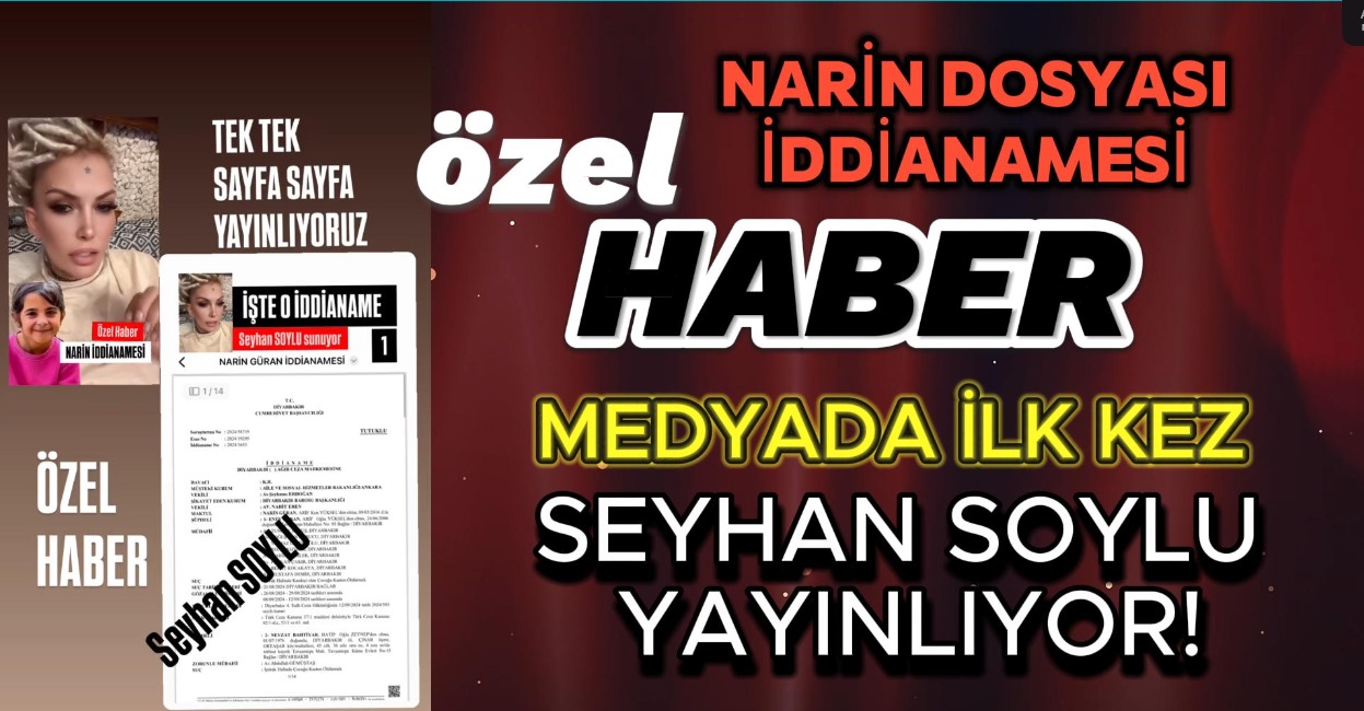 SEYHAN SOYLU MEDYAYA ÇALIM ATTI! İŞTE  “NARİN CİNAYETİ İDDİANAMESİ”